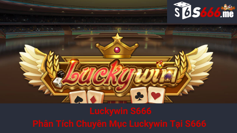 Luckywin S666 - Phân Tích Chuyên Mục Luckywin Tại S666