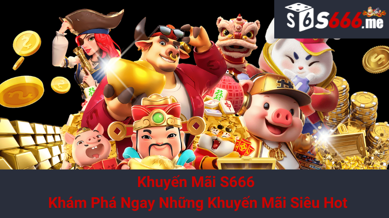 Khuyến Mãi S666 - Khám Phá Ngay Những Khuyến Mãi Siêu Hot 1 Khuyến Mãi S666 - Khám Phá Ngay Những Khuyến Mãi Siêu Hot