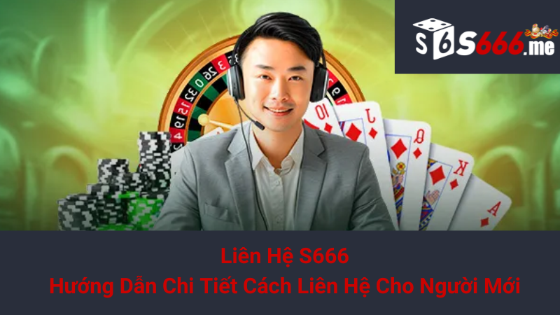 Liên Hệ S666 - Hướng Dẫn Chi Tiết Cách Liên Hệ Cho Người Mới 1 Liên Hệ S666 - Hướng Dẫn Chi Tiết Cách Liên Hệ Cho Người Mới