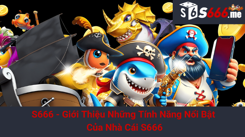 S666 - Giới Thiệu Những Tính Năng Nổi Bật Của Nhà Cái S666 1 S666 - Giới Thiệu Những Tính Năng Nổi Bật Của Nhà Cái S666